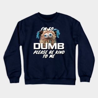 Im So Dumb Please Be Kind To Me Crewneck Sweatshirt